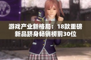 游戏产业新格局：18款重磅新品跻身畅销榜前30位