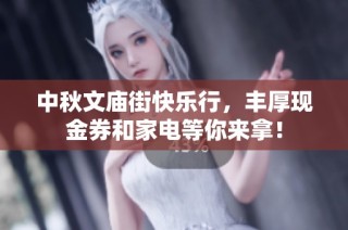中秋文庙街快乐行，丰厚现金券和家电等你来拿！