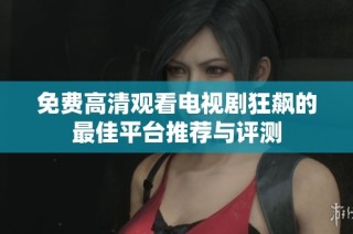 免费高清观看电视剧狂飙的最佳平台推荐与评测