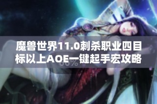 魔兽世界11.0刺杀职业四目标以上AOE一键起手宏攻略