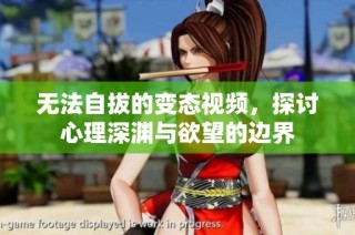 无法自拔的变态视频，探讨心理深渊与欲望的边界