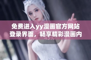 免费进入yy漫画官方网站登录界面，畅享精彩漫画内容！