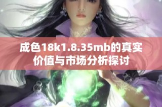 成色18k1.8.35mb的真实价值与市场分析探讨