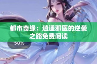 都市奇缘：逍遥邪医的逆袭之路免费阅读