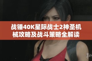 战锤40K星际战士2神圣机械攻略及战斗策略全解读