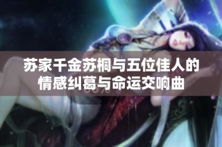 苏家千金苏桐与五位佳人的情感纠葛与命运交响曲