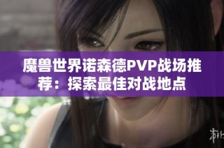 魔兽世界诺森德PVP战场推荐：探索最佳对战地点