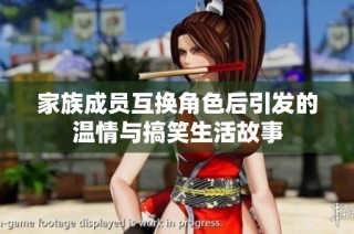 家族成员互换角色后引发的温情与搞笑生活故事