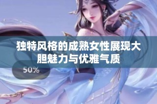 独特风格的成熟女性展现大胆魅力与优雅气质