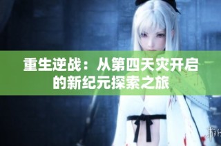 重生逆战：从第四天灾开启的新纪元探索之旅