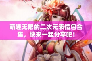 萌趣无限的二次元表情包合集，快来一起分享吧！