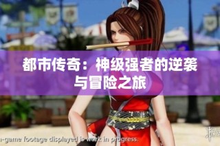 都市传奇：神级强者的逆袭与冒险之旅