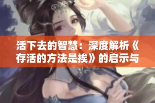 活下去的智慧：深度解析《存活的方法是挨》的启示与反思