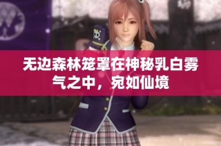 无边森林笼罩在神秘乳白雾气之中，宛如仙境