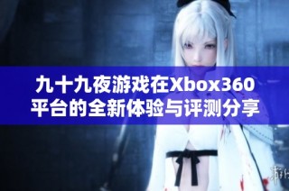 九十九夜游戏在Xbox360平台的全新体验与评测分享