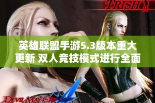 英雄联盟手游5.3版本重大更新 双人竞技模式进行全面调整与优化