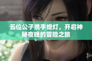 五位公子携手熄灯，开启神秘夜晚的冒险之旅