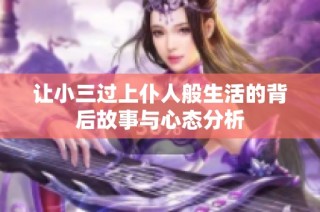 让小三过上仆人般生活的背后故事与心态分析