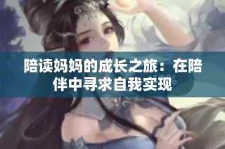 陪读妈妈的成长之旅：在陪伴中寻求自我实现