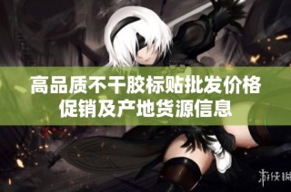 高品质不干胶标贴批发价格促销及产地货源信息
