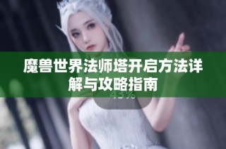魔兽世界法师塔开启方法详解与攻略指南