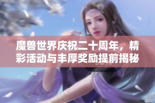 魔兽世界庆祝二十周年，精彩活动与丰厚奖励提前揭秘