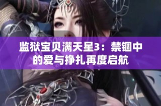 监狱宝贝满天星3：禁锢中的爱与挣扎再度启航