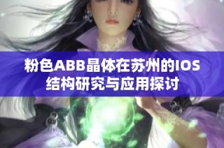 粉色ABB晶体在苏州的IOS结构研究与应用探讨