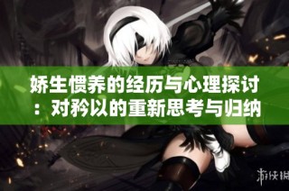 娇生惯养的经历与心理探讨：对矜以的重新思考与归纳分析