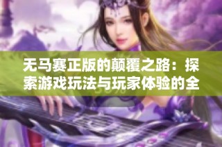 无马赛正版的颠覆之路：探索游戏玩法与玩家体验的全新变革