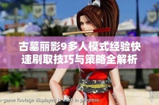 古墓丽影9多人模式经验快速刷取技巧与策略全解析