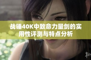 战锤40K中致命力量剑的实用性评测与特点分析