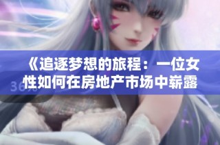 《追逐梦想的旅程：一位女性如何在房地产市场中崭露头角》