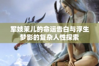 军妓茉儿的命运告白与浮生梦影的复杂人性探索