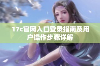 17c官网入口登录指南及用户操作步骤详解