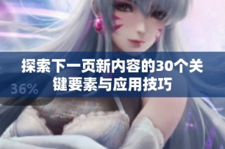 探索下一页新内容的30个关键要素与应用技巧