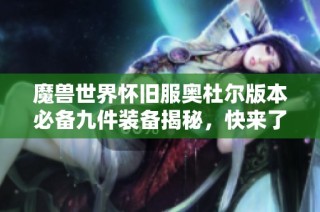 魔兽世界怀旧服奥杜尔版本必备九件装备揭秘，快来了解！