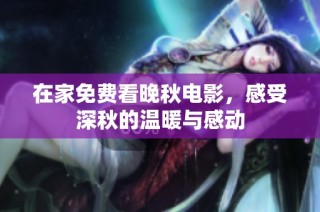 在家免费看晚秋电影，感受深秋的温暖与感动