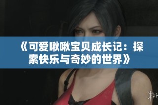 《可爱啾啾宝贝成长记：探索快乐与奇妙的世界》