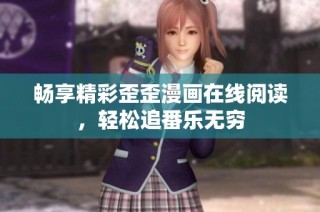 畅享精彩歪歪漫画在线阅读，轻松追番乐无穷