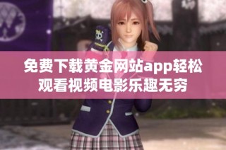 免费下载黄金网站app轻松观看视频电影乐趣无穷