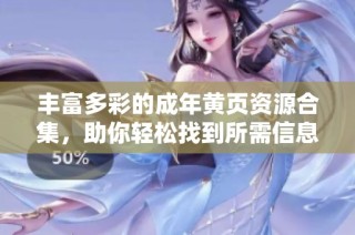 丰富多彩的成年黄页资源合集，助你轻松找到所需信息