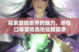 探索冒险世界的魅力，尽在口袋冒险岛论坛新篇章