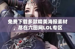 免费下载多款精美海报素材，尽在六图网LOL专区