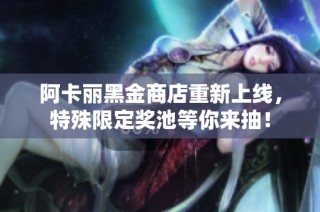 阿卡丽黑金商店重新上线，特殊限定奖池等你来抽！