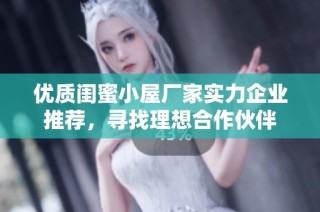 优质闺蜜小屋厂家实力企业推荐，寻找理想合作伙伴
