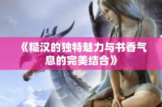 《糙汉的独特魅力与书香气息的完美结合》