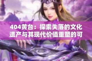404黄台：探索失落的文化遗产与其现代价值重塑的可能性