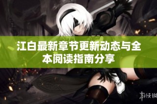 江白最新章节更新动态与全本阅读指南分享