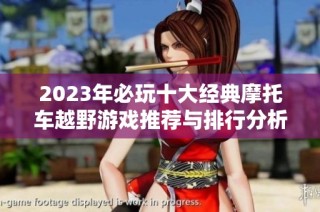 2023年必玩十大经典摩托车越野游戏推荐与排行分析